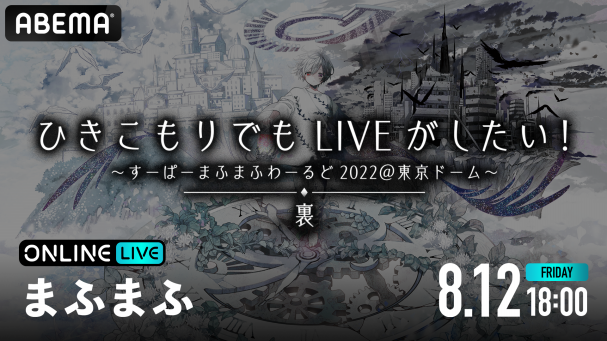 まふまふ、約2年越しの東京ドームライブ『ひきこもりでもLIVEがしたい！～すーぱーまふまふわーるど2022＠東京ドーム～「裏」』を8月12日(金)  18時よりABEMAで配信決定！ | ABEMA PPV ONLINE LIVE | ABEMA