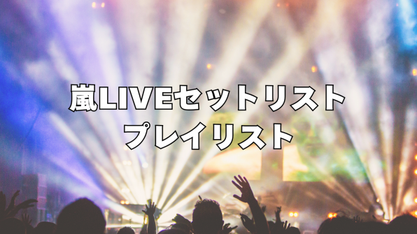 嵐LIVEセットリスト | ARASHI Streaming Playlists