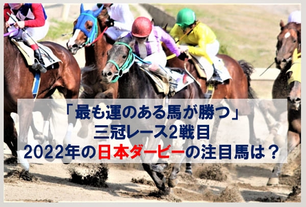 最も運のある馬が勝つ 三冠レース2戦目 22年の日本ダービーの注目馬は マネー探検隊が行く