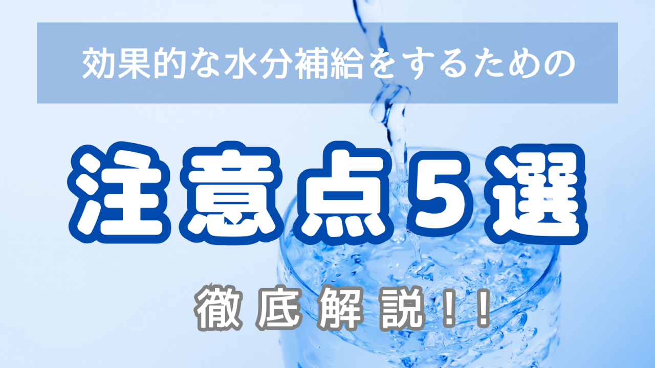 【バランスよく水分補給　その２】効果的な水分補給の注意点５選