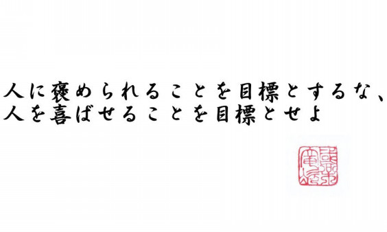 人に褒めらるのが目標とするな 人を喜ばせることを目標とせよ Yuuki Nagai