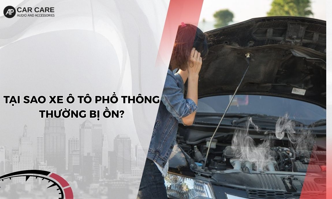 Phân tích 5 nguồn ồn chính trong xe hơi và giải pháp AP Car Care