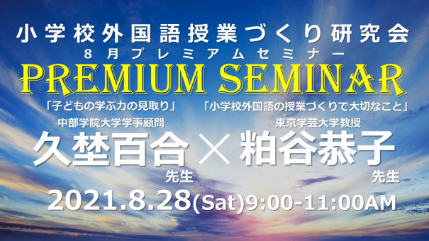 21 8 28 土 Am 久埜百合先生 粕谷恭子先生 Wゲスト 小学校外国語授業づくり研究会８月プレミアムセミナー 授業づくりで大切なこと 子どもの学ぶ力の見取り 小学校外国語授業づくり研究会