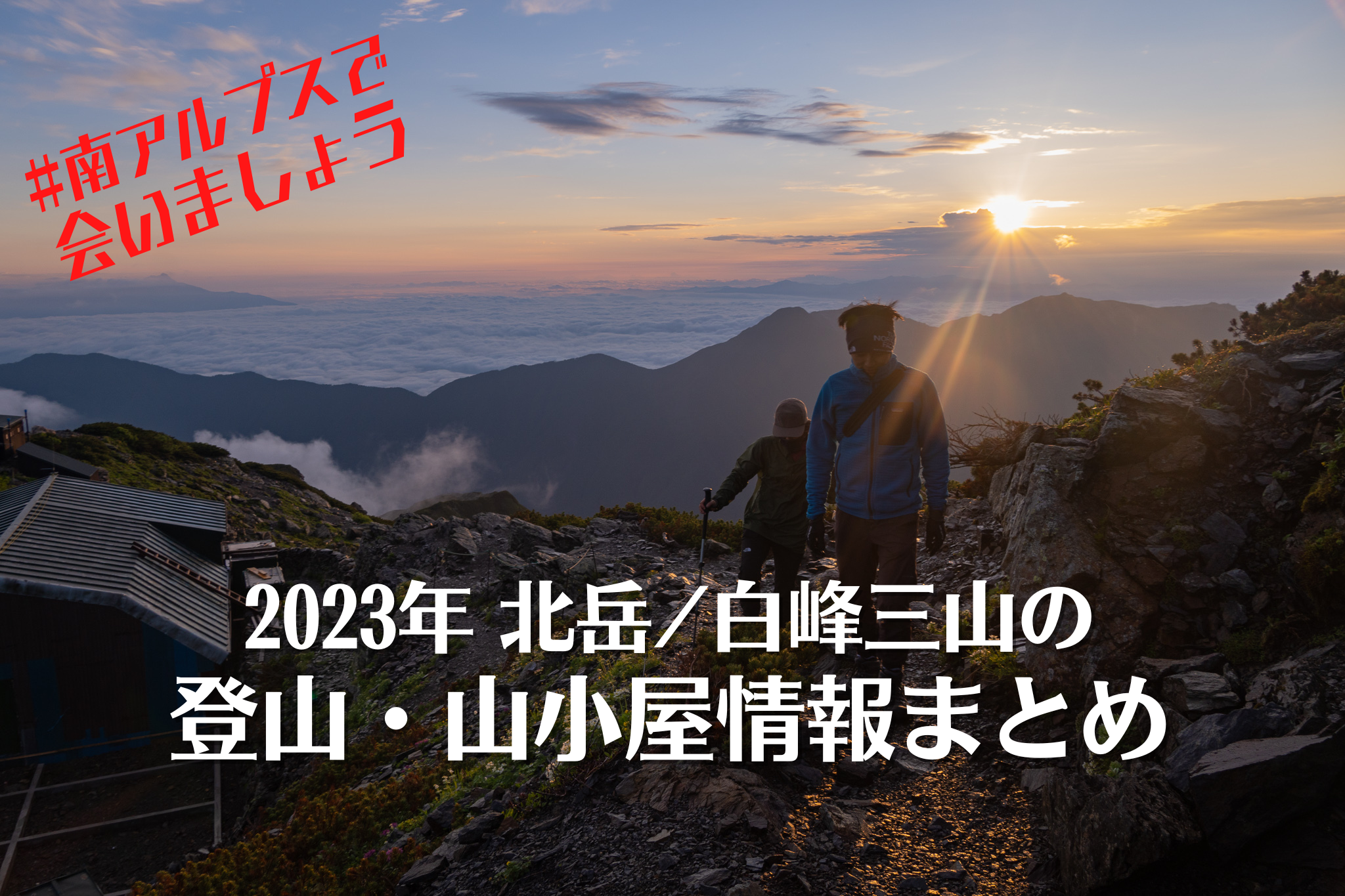 【北岳 白峰三山編】今年もトピックスが目白押し！2023年の南アルプス登山・山小屋情報をまとめました【祝開山】