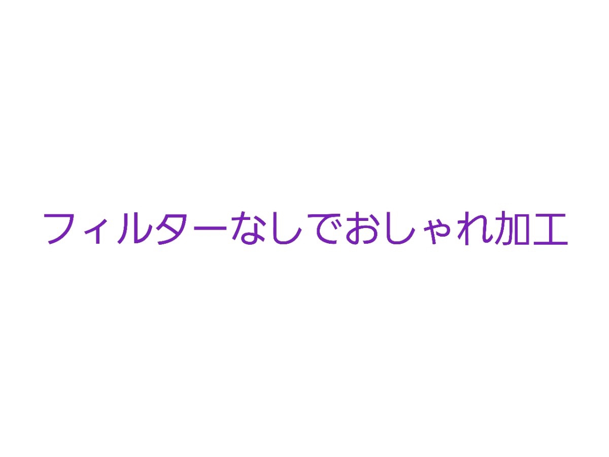 フィルターなしでおしゃれ加工 人気カメラアプリ 加工編集のコツ