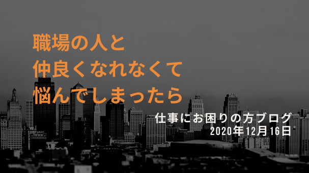 職場で人間関係が上手くいってない 上司や先輩と会話が弾まない時に 仕事でお悩みの方へ