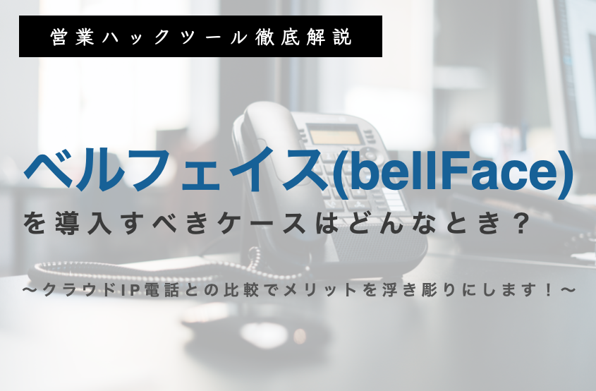 ベルフェイスを導入すべきケースはどんなとき クラウドip電話との比較でメリットを浮き彫りにします ゆるふわ営業ハック