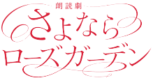 朗読劇『さよならローズガーデン』