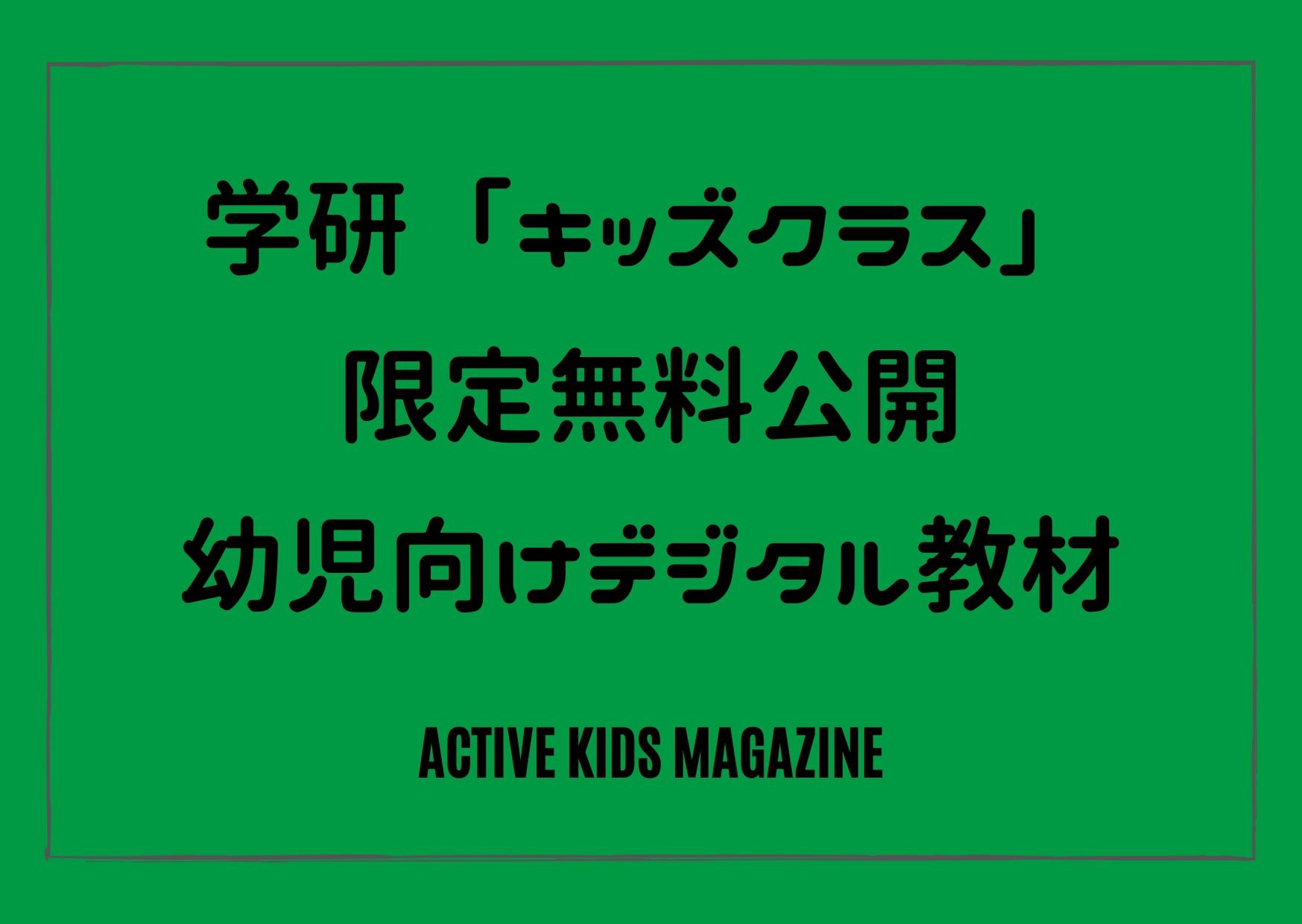 学研 キッズクラス 5月31日まで無料公開 幼児向けデジタル教材で家庭学習応援プロジェクト Active Kids Magazine